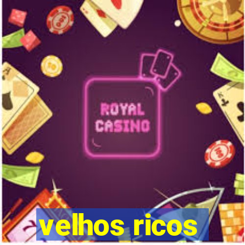 velhos ricos