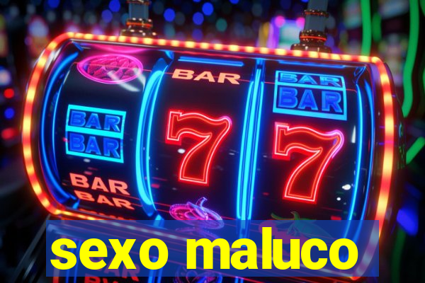 sexo maluco