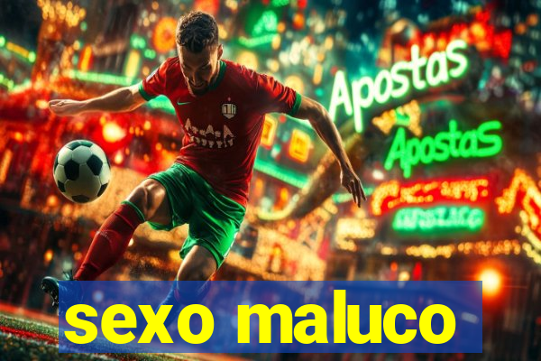 sexo maluco