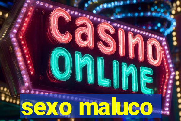 sexo maluco