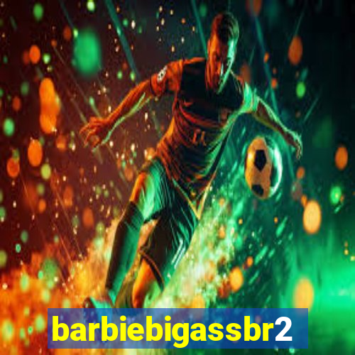 barbiebigassbr2