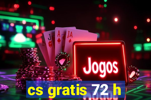 cs gratis 72 h