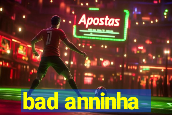 bad anninha