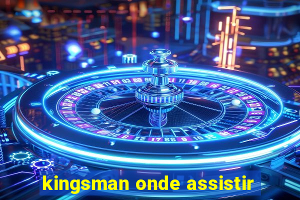 kingsman onde assistir