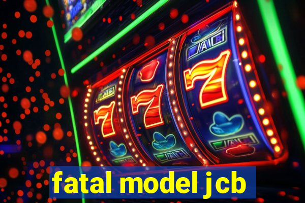 fatal model jcb