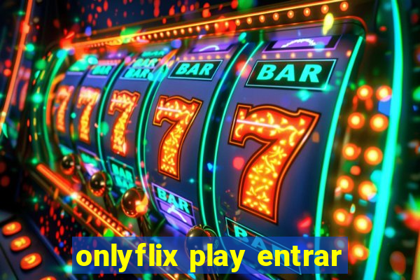 onlyflix play entrar