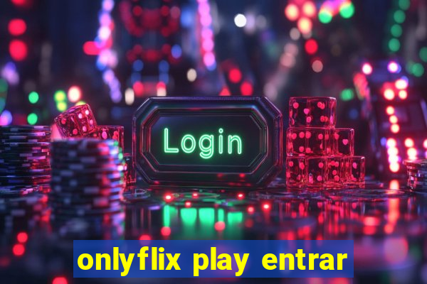 onlyflix play entrar