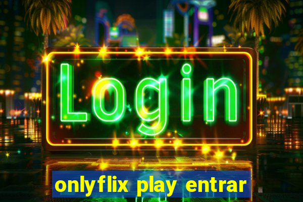 onlyflix play entrar