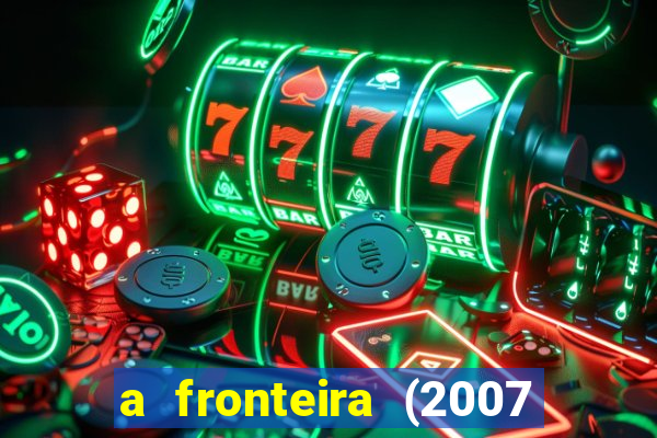 a fronteira (2007 filme completo download)