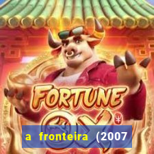 a fronteira (2007 filme completo download)