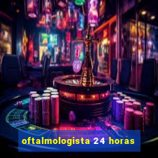 oftalmologista 24 horas