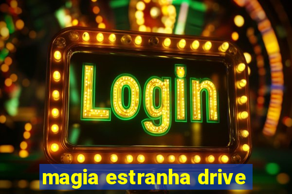 magia estranha drive