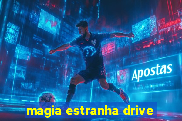 magia estranha drive