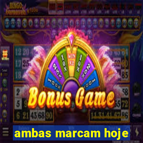 ambas marcam hoje