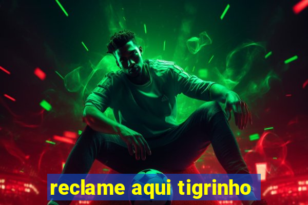 reclame aqui tigrinho