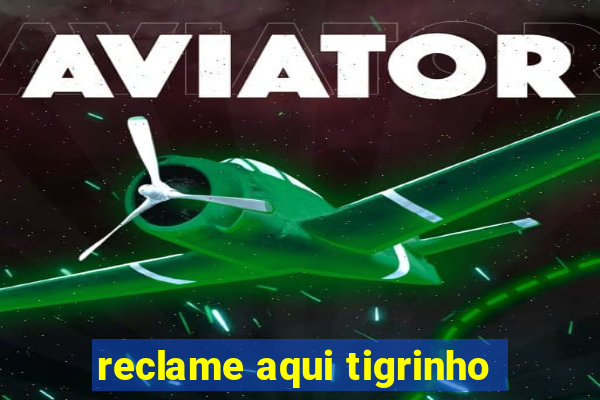 reclame aqui tigrinho