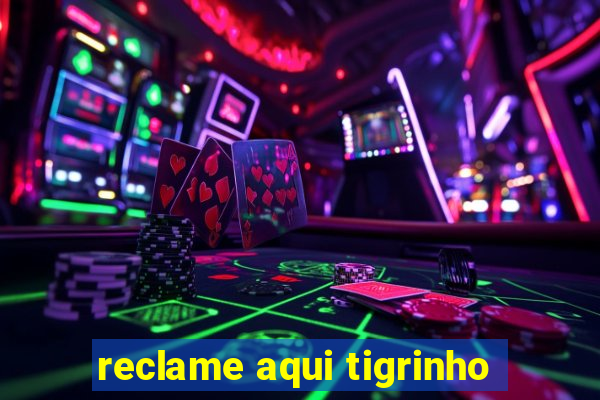 reclame aqui tigrinho