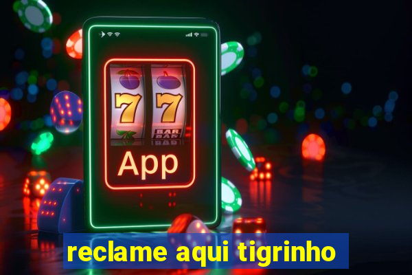 reclame aqui tigrinho