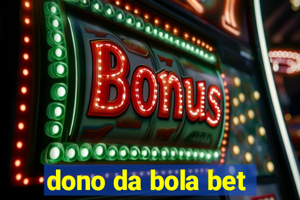 dono da bola bet