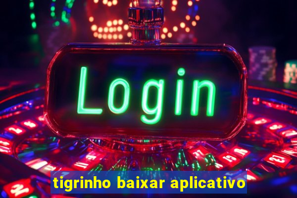 tigrinho baixar aplicativo