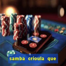 samba crioula que vem da bahia