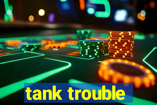 tank trouble