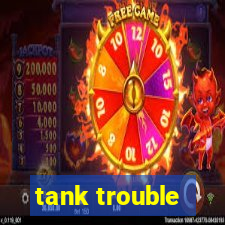 tank trouble