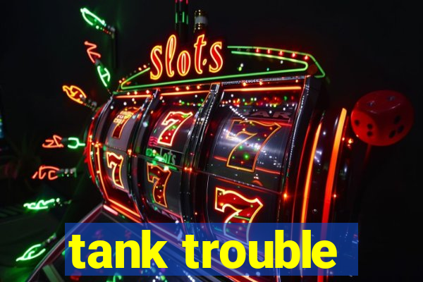 tank trouble