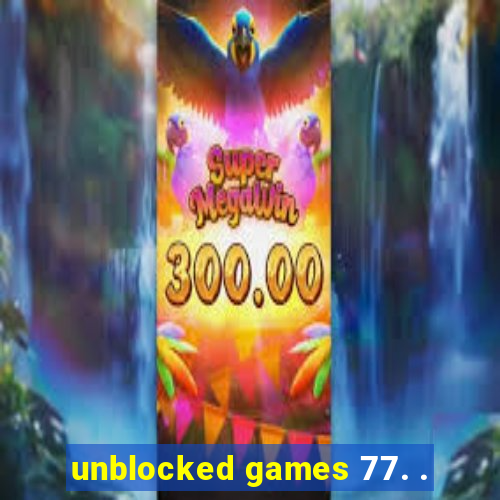 unblocked games 77. .