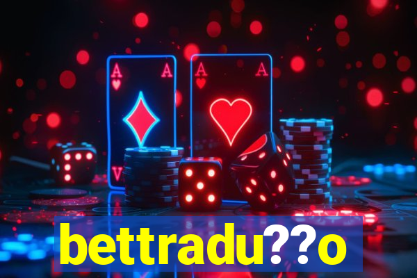 bettradu??o