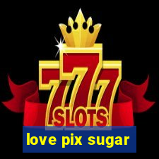 love pix sugar