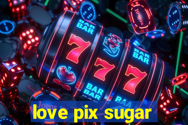 love pix sugar