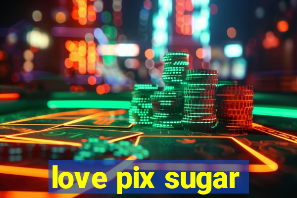 love pix sugar