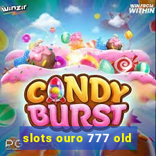 slots ouro 777 old