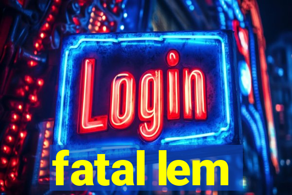 fatal lem