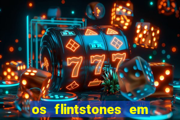 os flintstones em viva rock vegas filme completo dublado