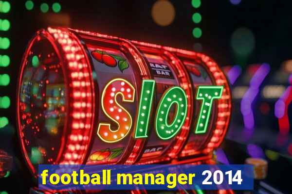 football manager 2014