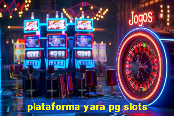 plataforma yara pg slots