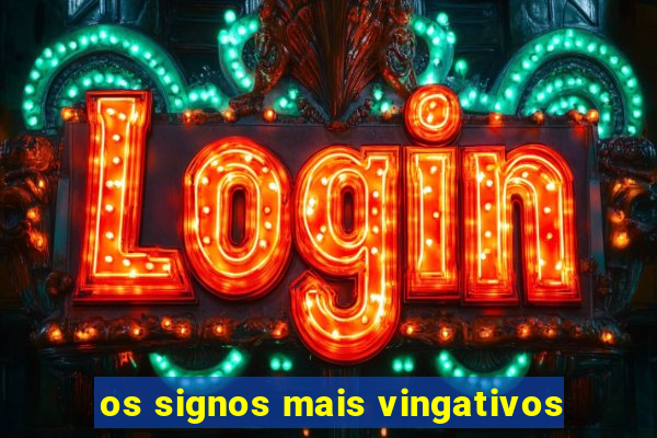 os signos mais vingativos