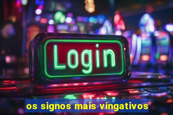 os signos mais vingativos