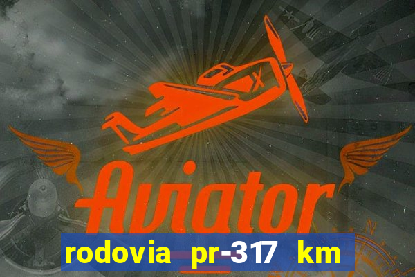 rodovia pr-317 km 155 0m sentido cresc