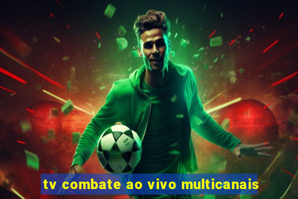 tv combate ao vivo multicanais