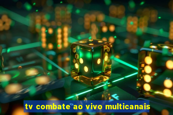 tv combate ao vivo multicanais