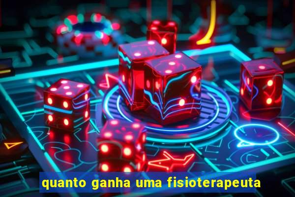 quanto ganha uma fisioterapeuta