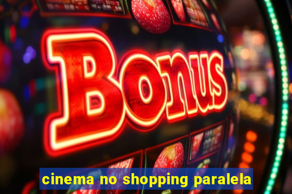 cinema no shopping paralela