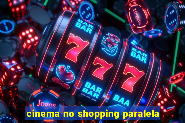 cinema no shopping paralela