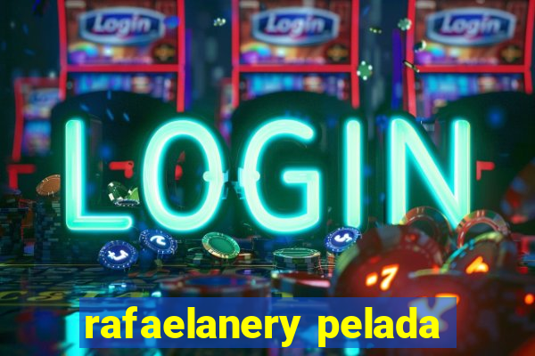 rafaelanery pelada