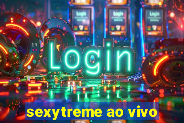 sexytreme ao vivo