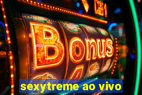 sexytreme ao vivo