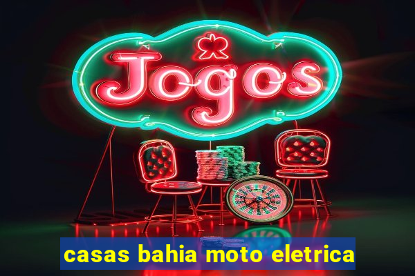 casas bahia moto eletrica